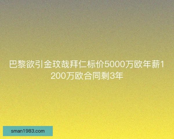 巴黎欲引金玟哉拜仁标价5000万欧年薪1200万欧合同剩3年